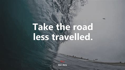 Robin S Sharma Quote Take The Road Less Travelled 7 Wallpapers