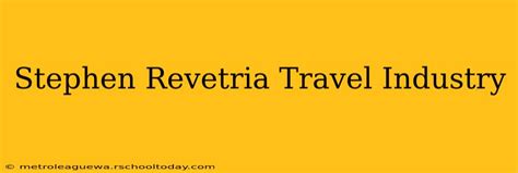 Stephen Revetria Explores Travel Industry