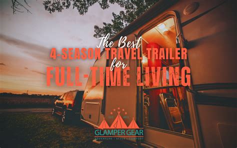 The Best 4 Season Travel Trailer For Full Time Living Glamper Gear