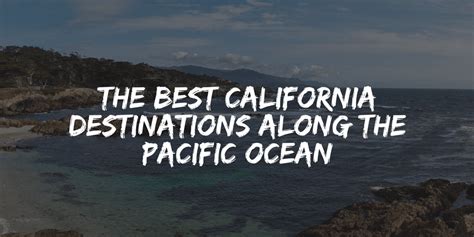 The Best California Destinations Along The Pacific Ocean