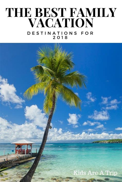 The Best Family Vacation Destinations 2018 Best Family Vacations