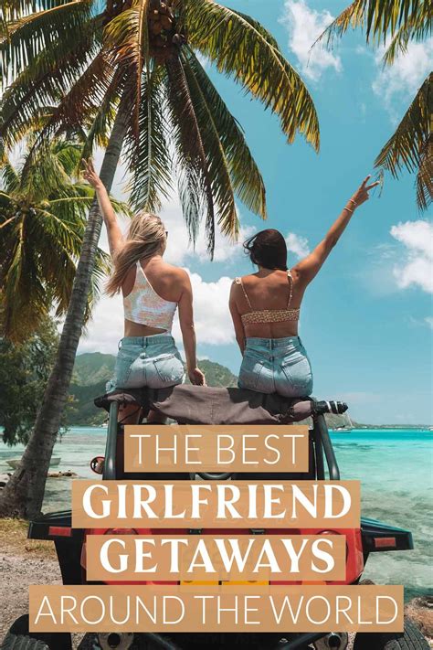 The Best Girlfriend Getaways Around The World Weekend Vacations Girls