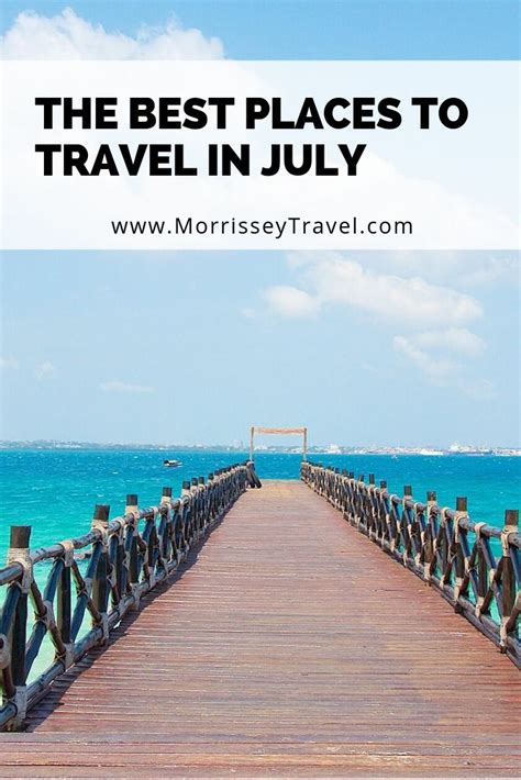 The Best Places To Travel In July Morrissey Associates Llc