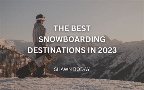 The Best Snowboarding Destinations In 2023 Shawn Boday