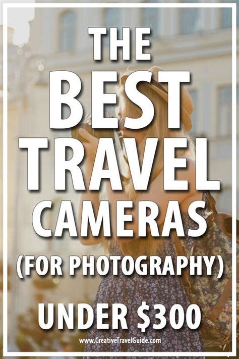 The Best Travel Cameras For Photography Under 300 Creative Travel Guide