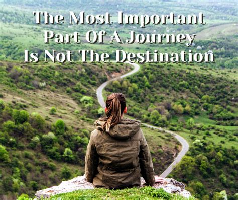 The Journey Is The Most Important Not The Destination For The