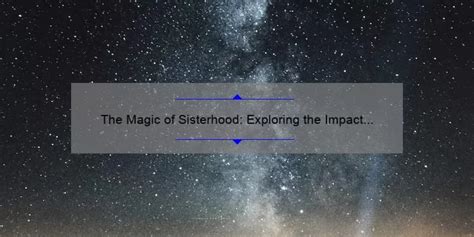 The Magic Of Sisterhood Exploring The Impact Of The Sisterhood Of The