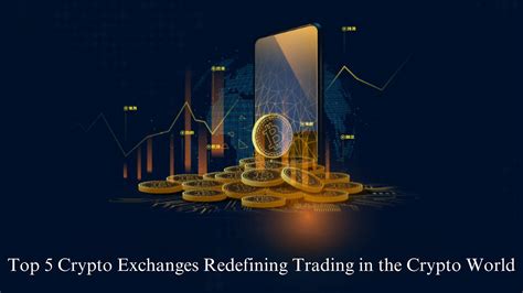 The Top 5 Crypto Exchanges Redefining Trading In The Crypto World By