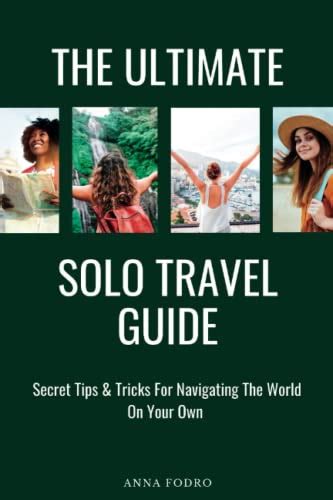 The Ultimate Solo Travel Guide Secret Tips And Tricks For Navigating