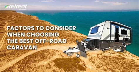 Things To Consider When Picking Off Road Caravans Retreat Caravans