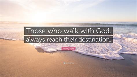 Those Who Walk With God Always Reach Their Destination Daily Quotes