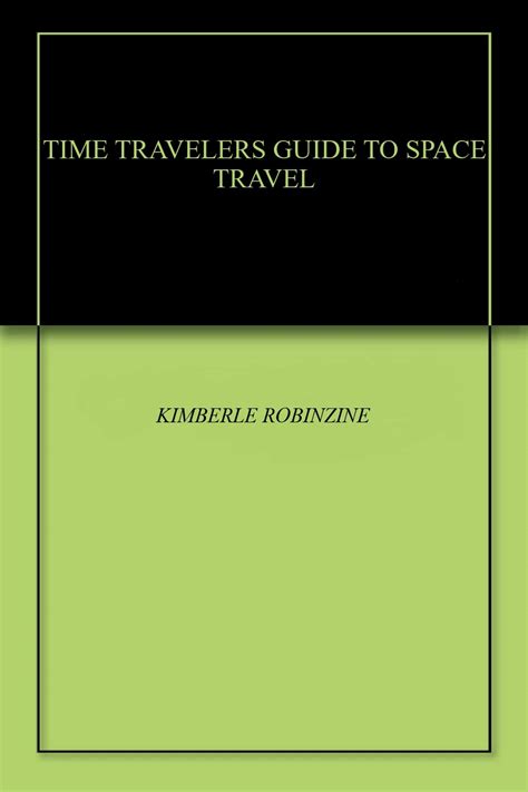 Time Travelers Guide To Space Travel By Kimberle Robinzine Goodreads