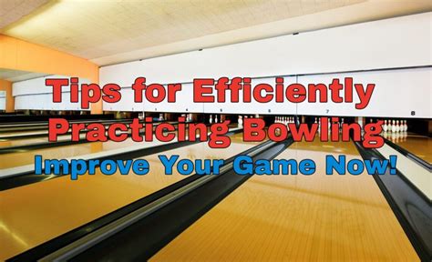 Tips For Efficiently Practicing Bowling Improve Your Game Now