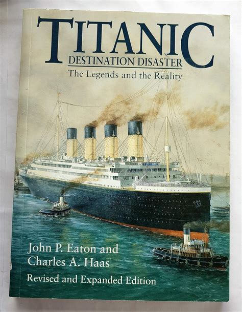 Titanic Destination Disaster The Legends And The Reality John P