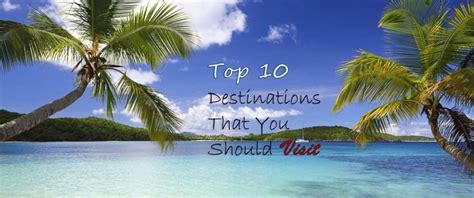 Top 10 Destinations That You Should Visit A Listly List