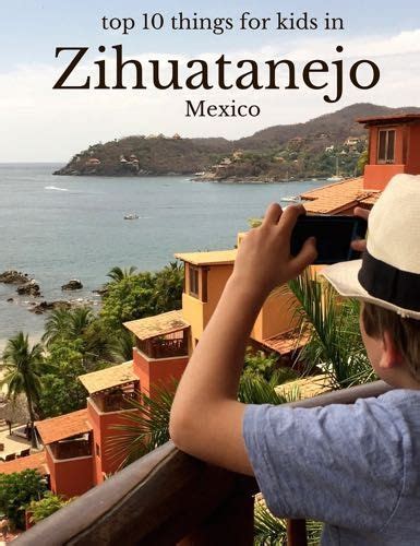 Top 10 Things For Kids In Zihuatanejo Mexico Family Vacation