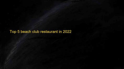 Top 5 Beach Club Restaurant In 2022 Blog H Ng