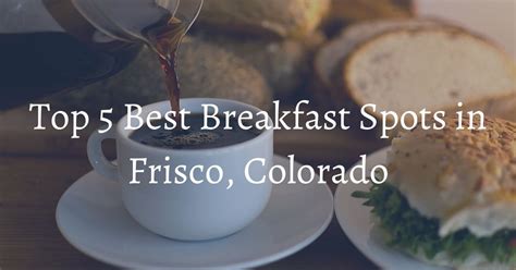 Top 5 Best Breakfast Spots In Frisco Colorado Www Bighornrentals Com