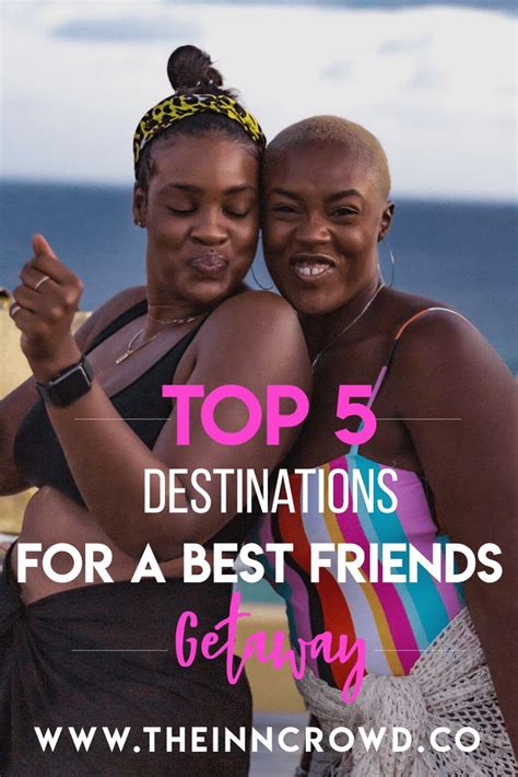 Top 5 Destinations For A Best Friend S Getaway The Inn Crowd Friend