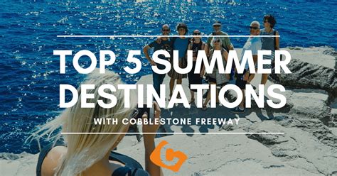 Top 5 Summer Destinations Cobblestone Freeway