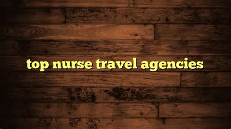 Top Nurse Travel Agencies Travelers Plans