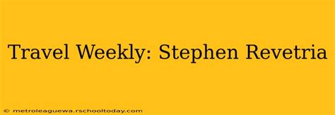 Travel Weekly Insights Stephen Revetria