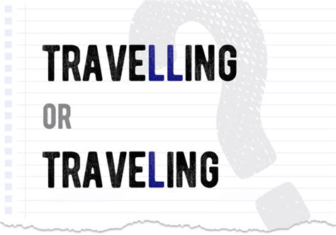 Travelling Or Traveling Which Form Is Correct What Is The Difference