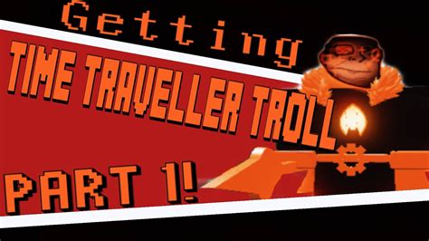 Try Getting Time Traveller Troll Part 1 Youtube