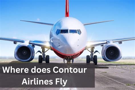 Where Does Contour Airlines Fly Routes Amp Destinations