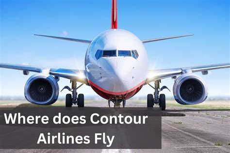 Where Does Contour Airlines Fly Routes Destinations