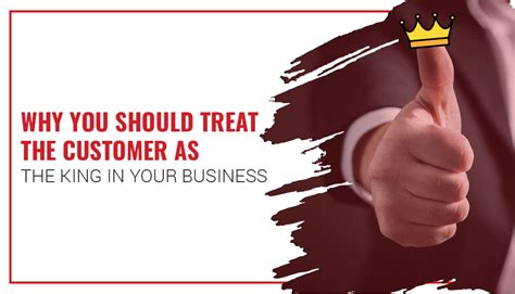 Why You Should Treat The Customer As The King In Your Business Tatvam